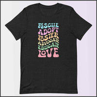 Rescue Adopt Foster Advocate Educate Love Unisex T-shirt