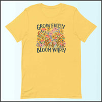 Grow Freely Bloom Wildly Unisex T-shirt