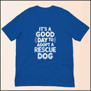 It's a Good Day to Adopt a Rescue Dog Unisex T-shirt
