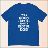 It's a Good Day to Adopt a Rescue Dog Unisex T-shirt