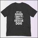 It's a Good Day to Adopt a Rescue Dog Unisex T-shirt