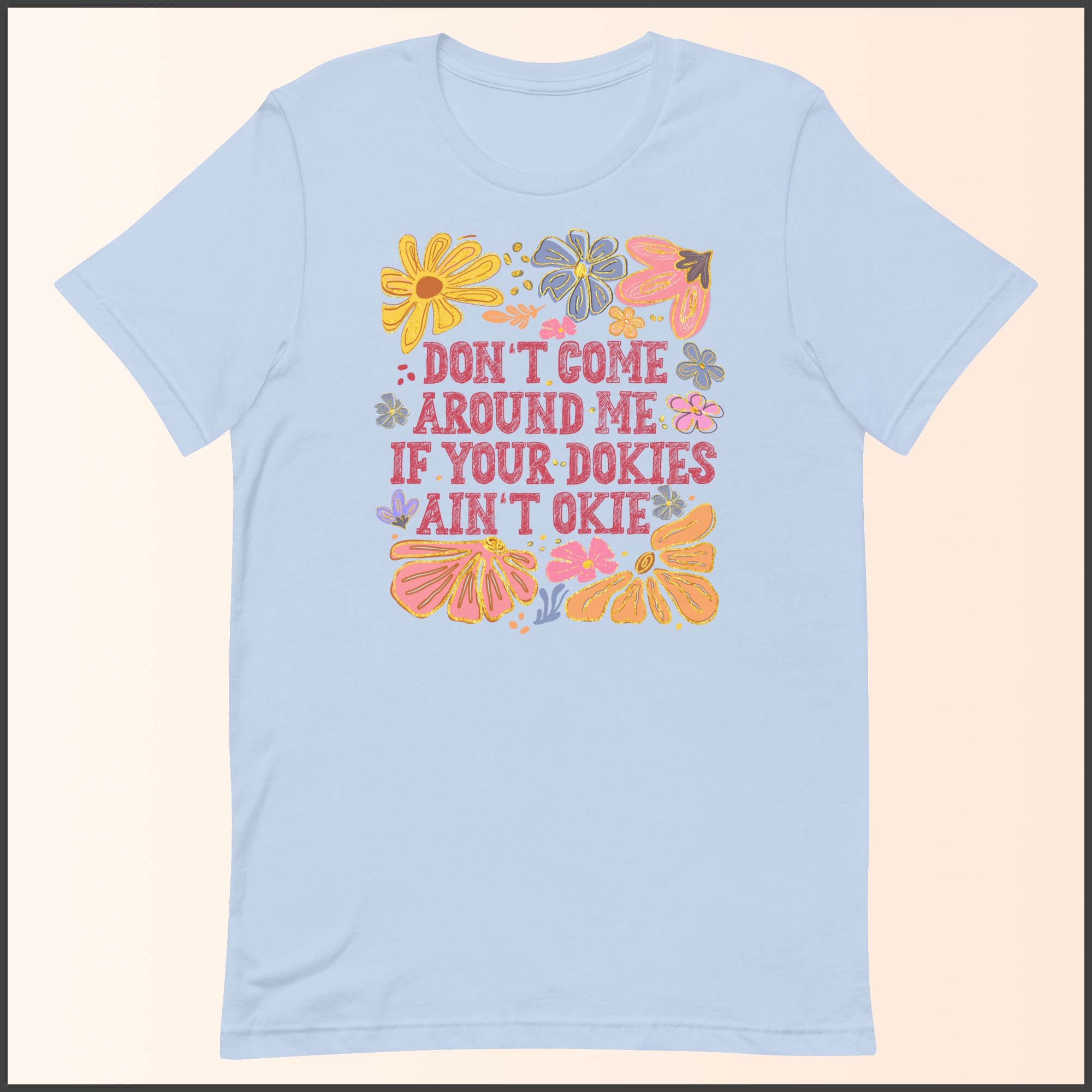 Don't Come Around Me If Your Dokies Ain't Okie Unisex T-shirt