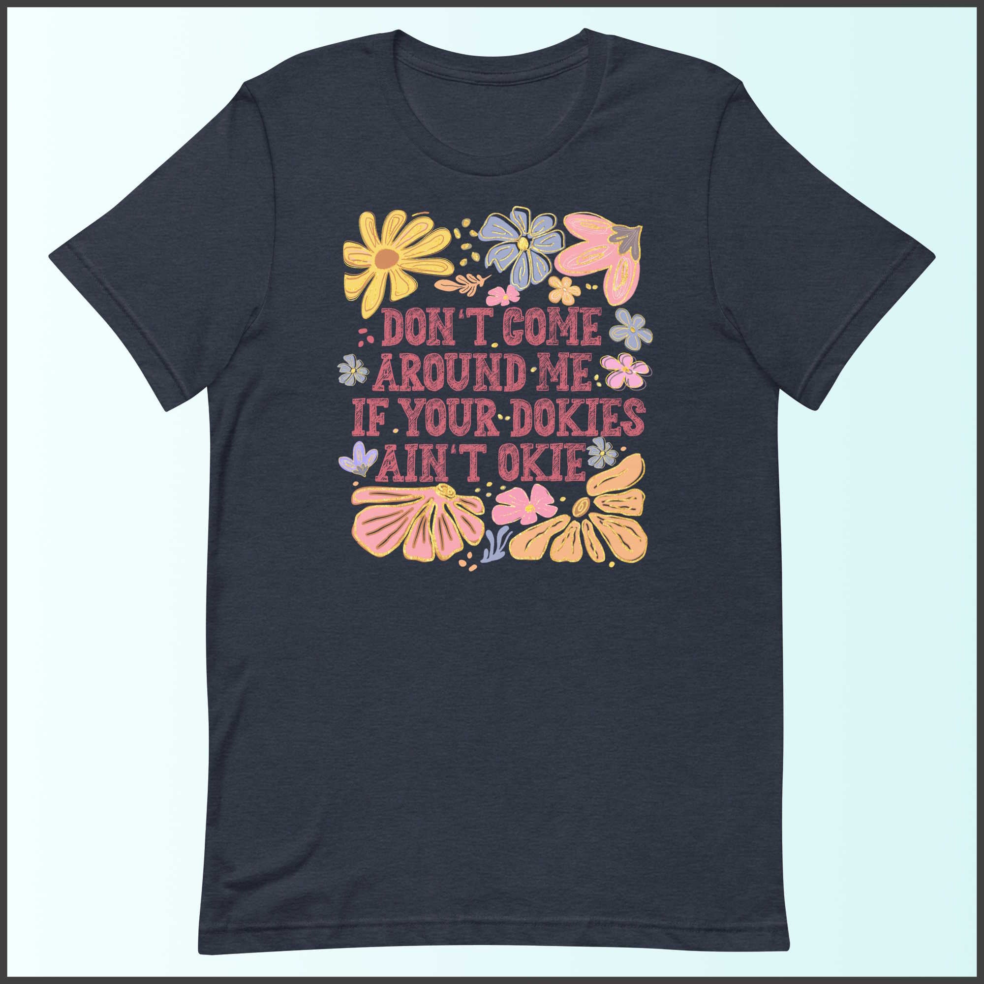 Don't Come Around Me If Your Dokies Ain't Okie Unisex T-shirt