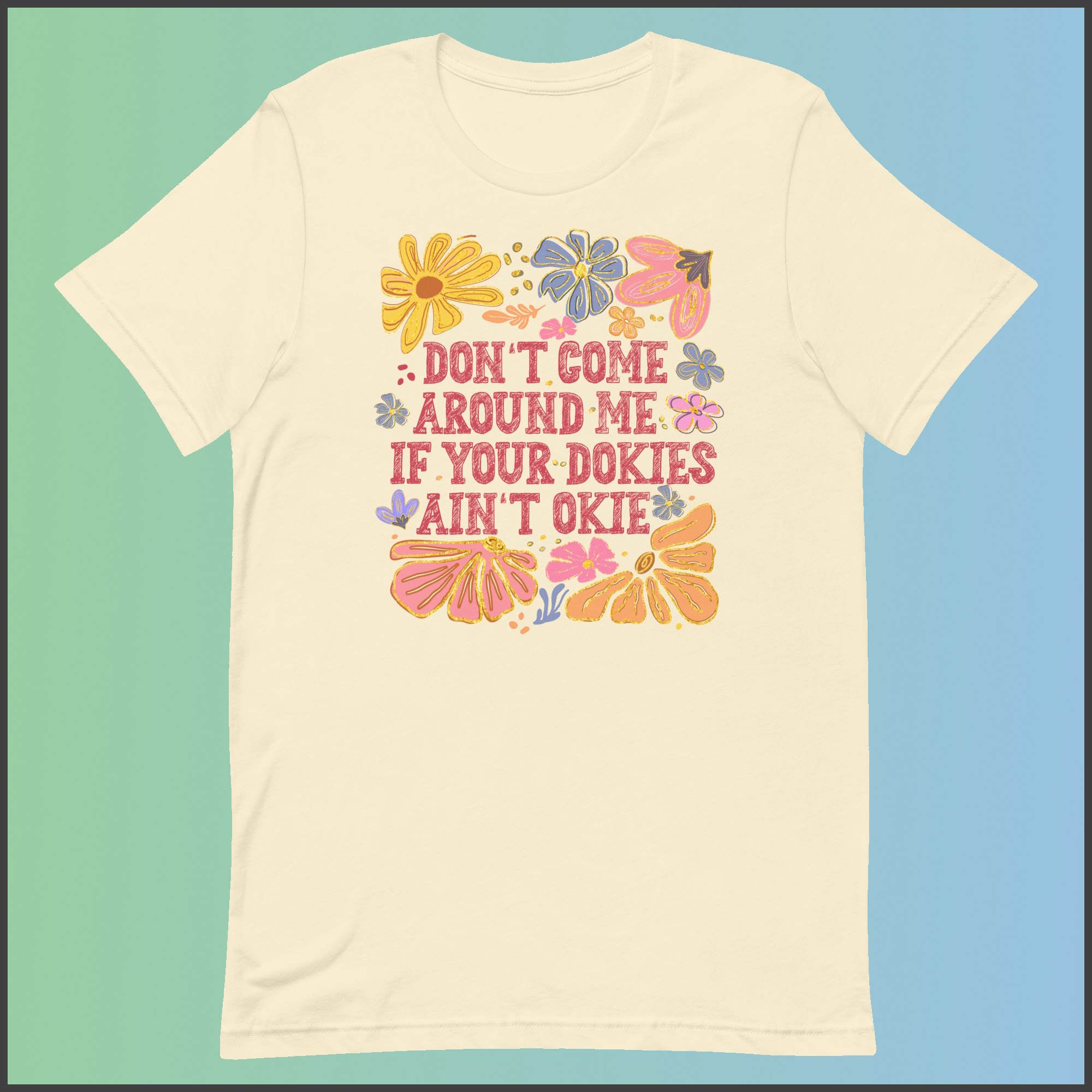 Don't Come Around Me If Your Dokies Ain't Okie Unisex T-shirt