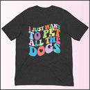 I Just Want to Pet All the Dogs Unisex T-shirt