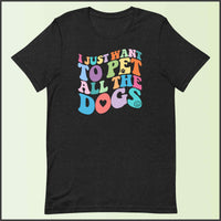 I Just Want to Pet All the Dogs Unisex T-shirt