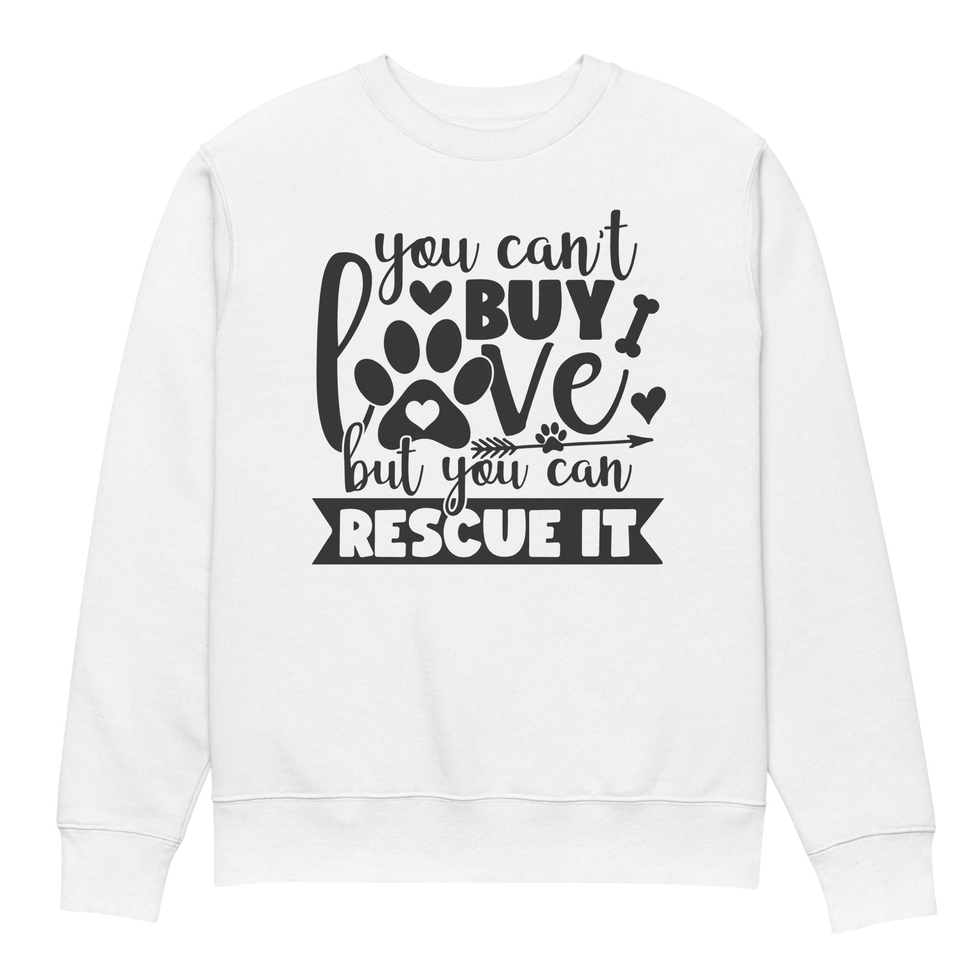 You Can't Buy Love, But You Can Rescue It! Eco-friendly Unisex Sweatshirt