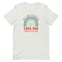 Be the Person Your Dog Thinks You Are Unisex T-shirt