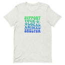 unisex light gray t-shirt "support your local animal shelter" wavy text in blue and green for pet lovers