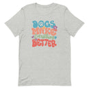 Dogs Make Everything Better Unisex T-shirt