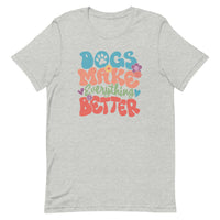 Dogs Make Everything Better Unisex T-shirt