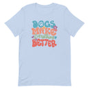 Dogs Make Everything Better Unisex T-shirt