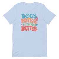 Dogs Make Everything Better Unisex T-shirt