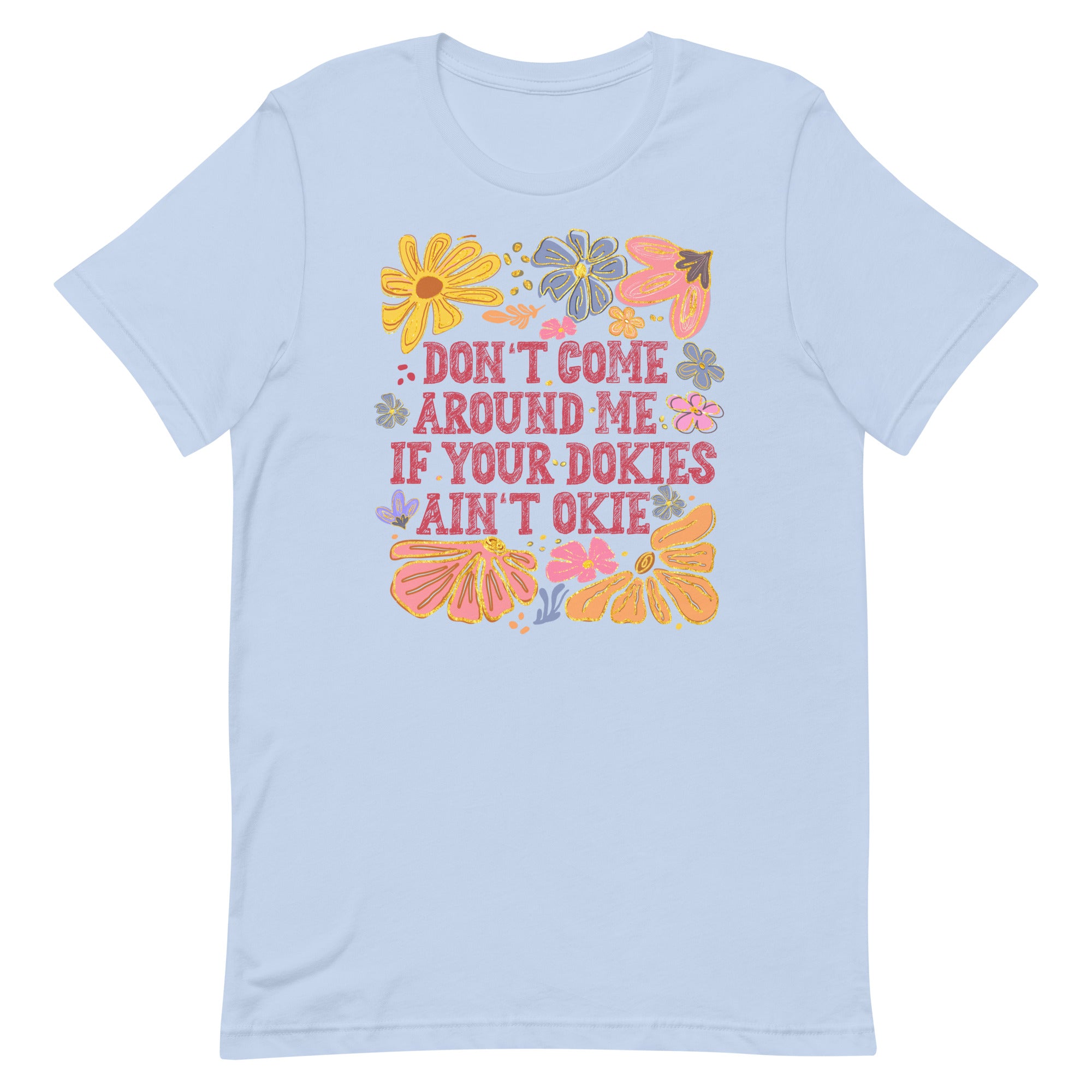 Don't Come Around Me If Your Dokies Ain't Okie Unisex T-shirt