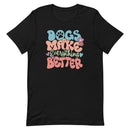 Dogs Make Everything Better Unisex T-shirt