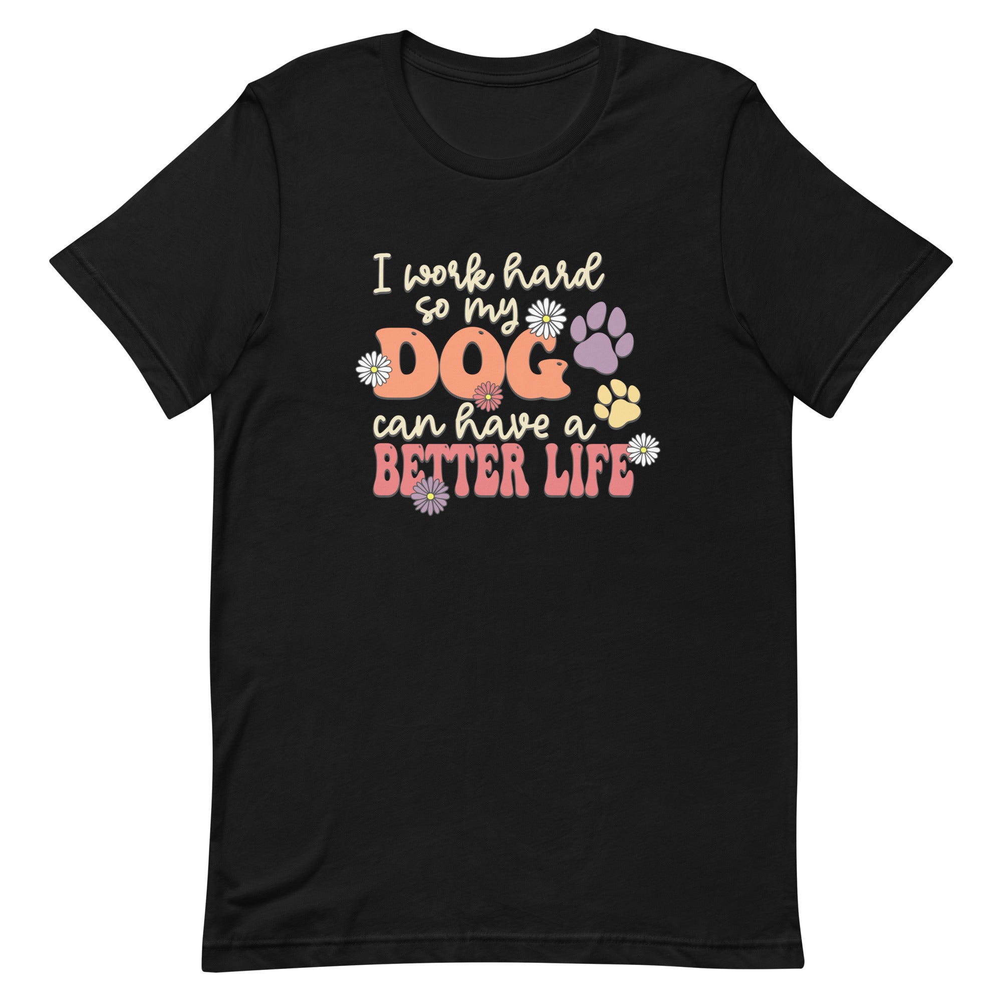 I Work Hard So My Dog Can Have a Better Life Unisex T-shirt