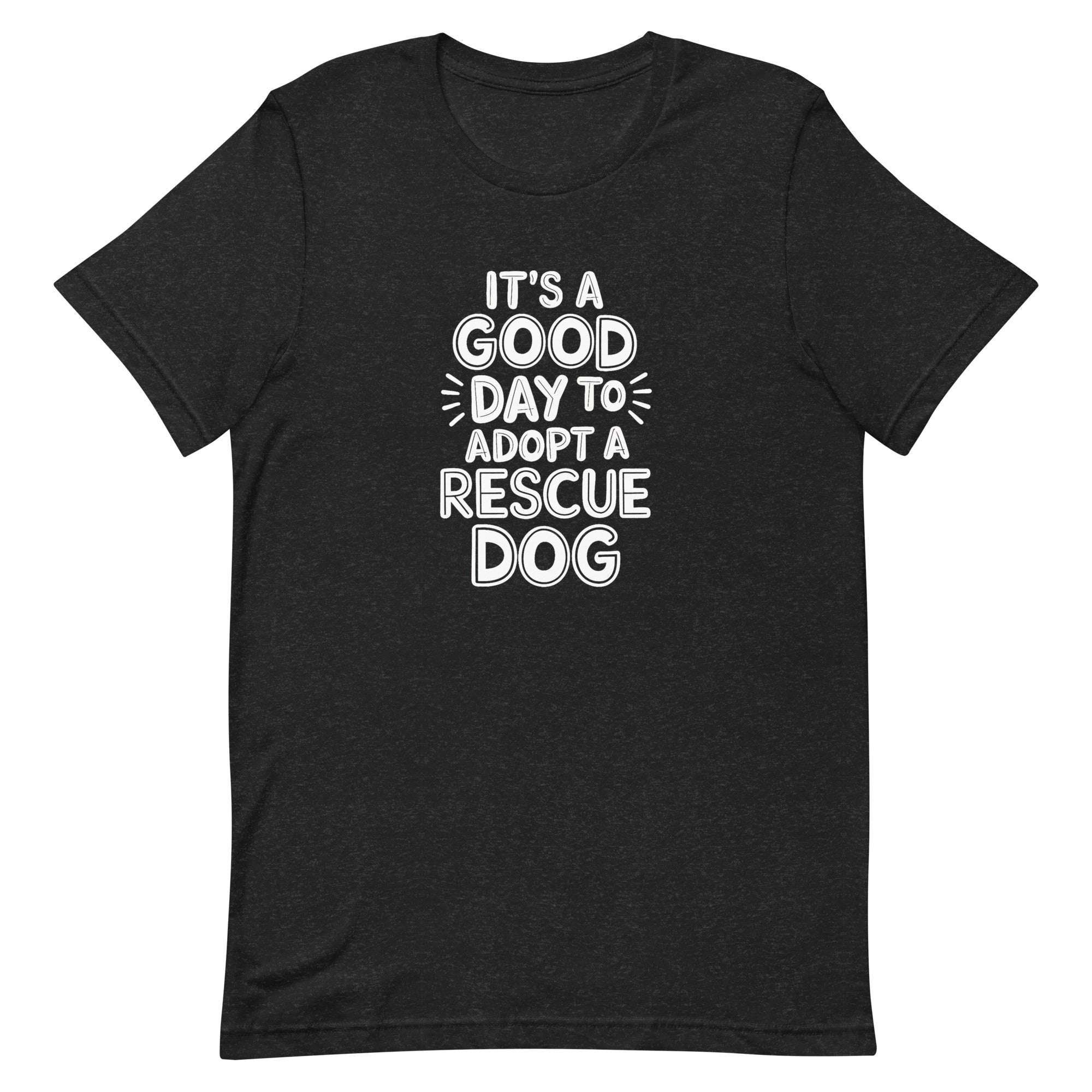 It's a Good Day to Adopt a Rescue Dog Unisex T-shirt