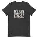 unisex dark gray t-shirt with a funny animal saying "my dog thinks i'm kind of a big deal" in light gray wavy text with a smiley face
