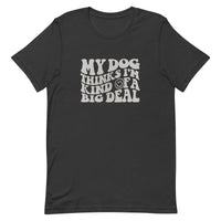 unisex dark gray t-shirt with a funny animal saying "my dog thinks i'm kind of a big deal" in light gray wavy text with a smiley face