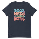 Dogs Make Everything Better Unisex T-shirt