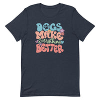Dogs Make Everything Better Unisex T-shirt