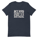 unisex navy blue t-shirt with a funny animal saying "my dog thinks i'm kind of a big deal" in light gray wavy text with a smiley face