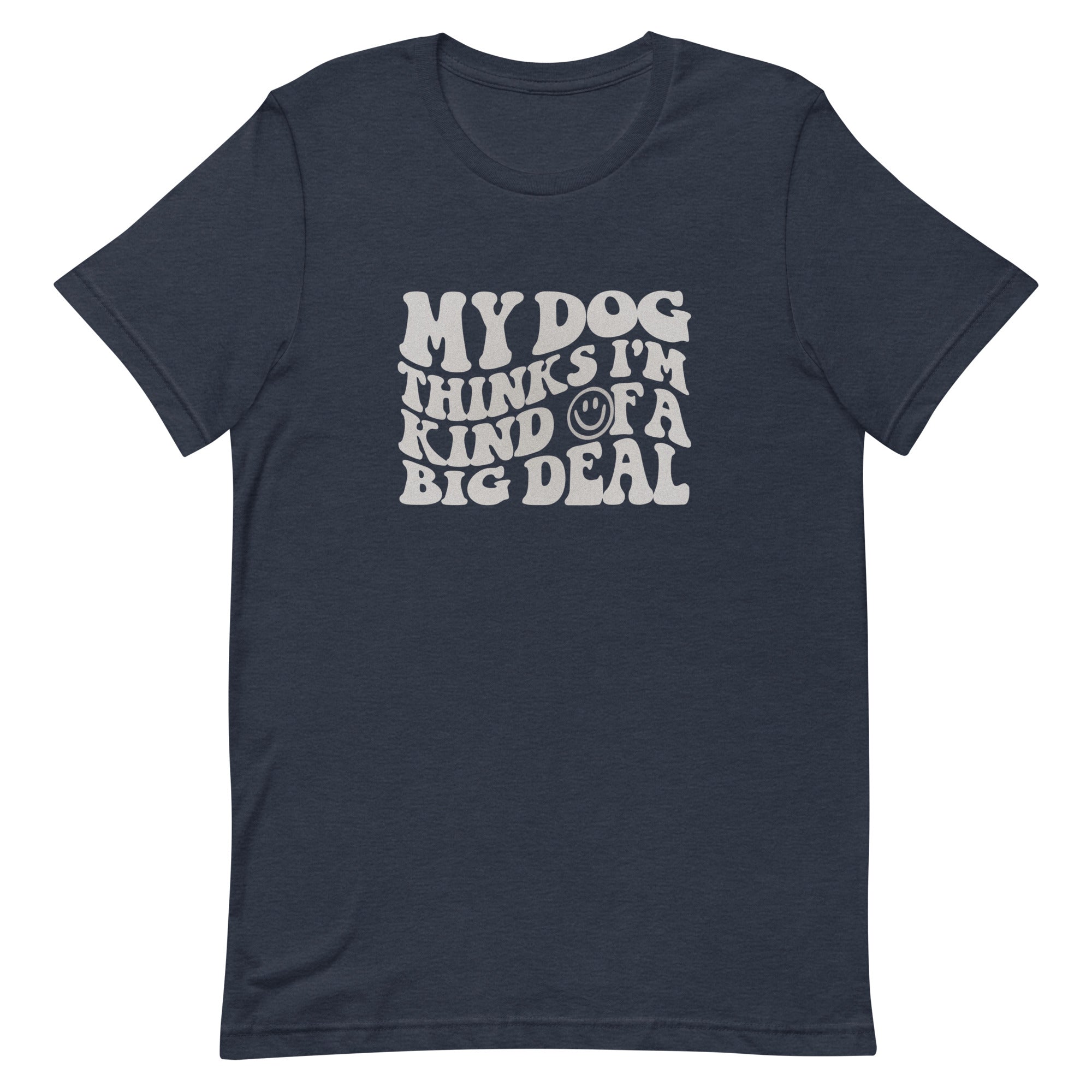 unisex navy blue t-shirt with a funny animal saying "my dog thinks i'm kind of a big deal" in light gray wavy text with a smiley face