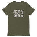 unisex military green t-shirt with a funny animal saying "my dog thinks i'm kind of a big deal" in light gray wavy text with a smiley face