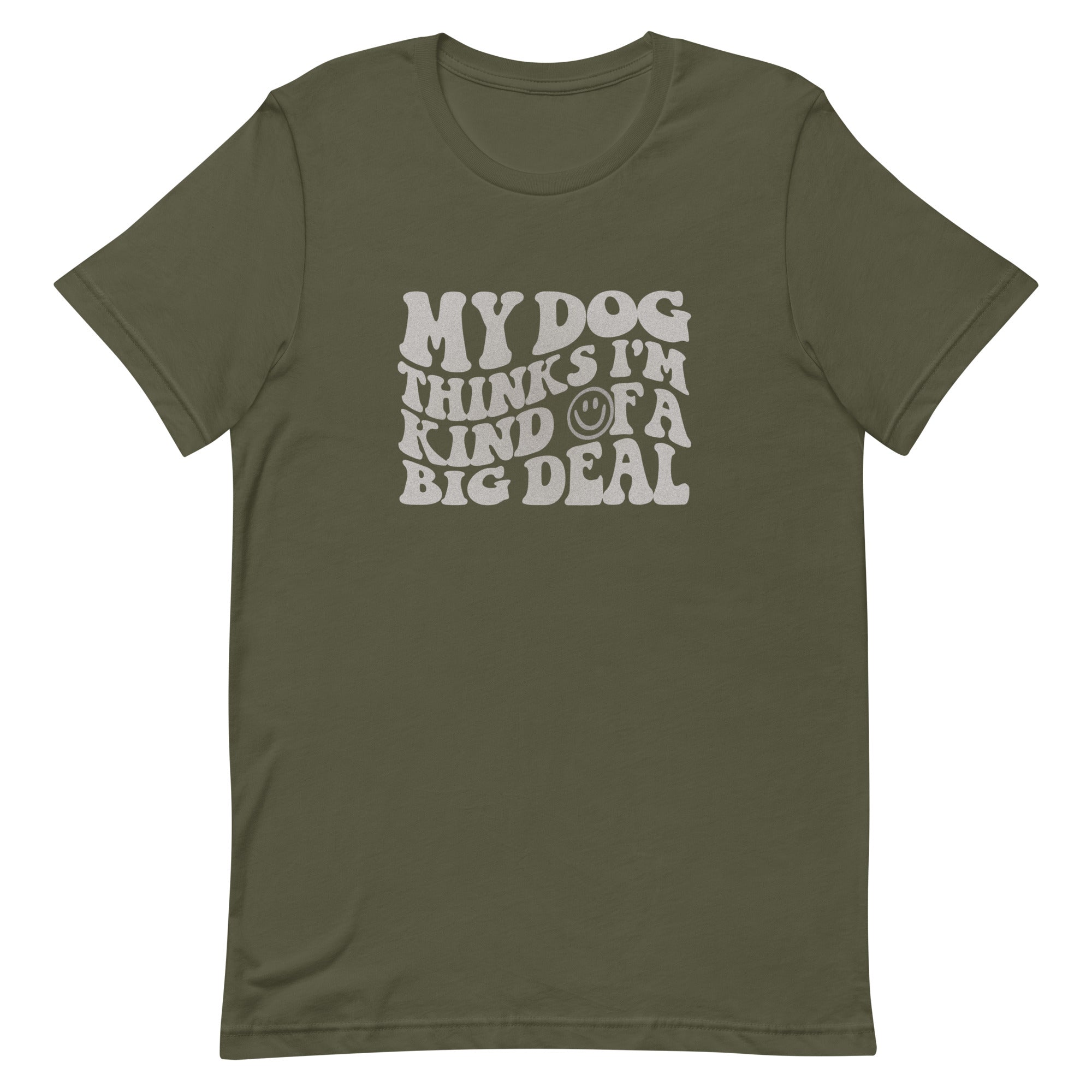unisex military green t-shirt with a funny animal saying "my dog thinks i'm kind of a big deal" in light gray wavy text with a smiley face