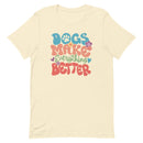 Dogs Make Everything Better Unisex T-shirt