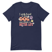"I work hard so my dog can have a better life" funny dog saying on a unisex t shirt in navy blue