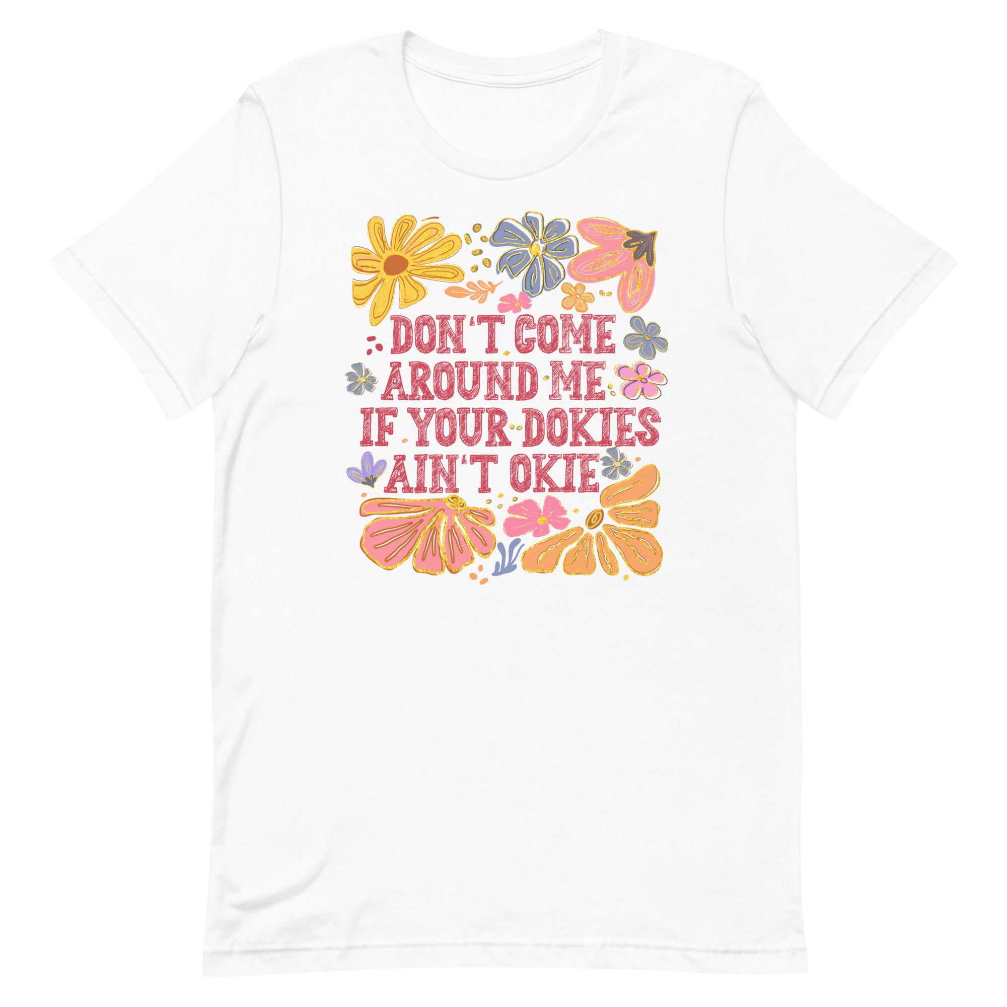 Don't Come Around Me If Your Dokies Ain't Okie Unisex T-shirt